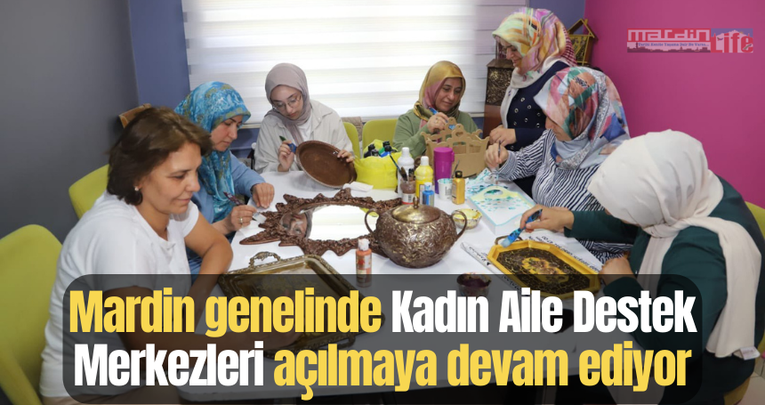 Mardin genelinde Aile Destek Merkezleri açılmaya devam ediyor