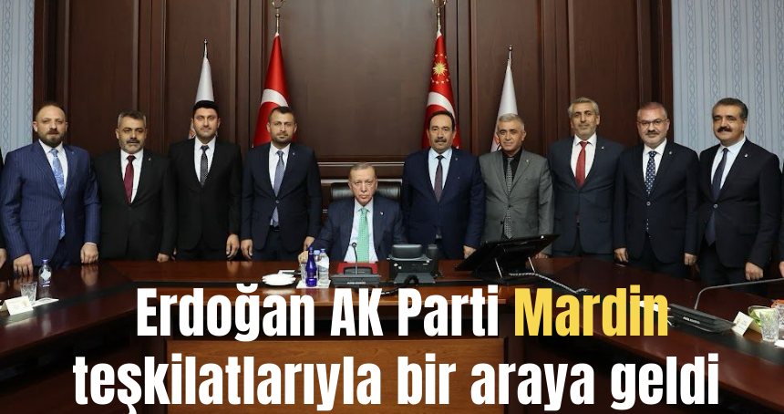 Erdoğan AK Parti Mardin teşkilatlarıyla bir araya geldi