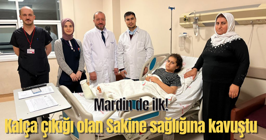 Kalça Çıkığı Olan 9 Yaşındaki Sakine, Mardin’de ilk kez yapılan ameliyatla sağlığına kavuştu