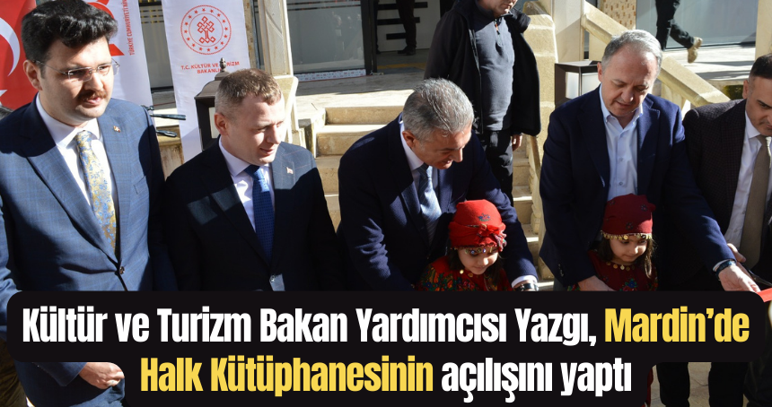 Kültür ve Turizm Bakan Yardımcısı Yazgı, Mardin’de 100. Yıl Halk Kütüphanesinin açılışını yaptı