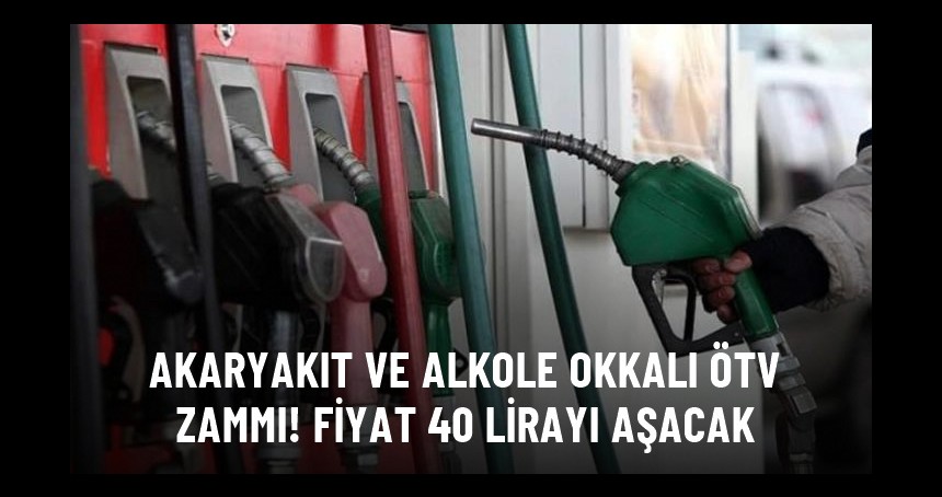 Akaryakıt ve Alkole okkalı ÖTV zammı