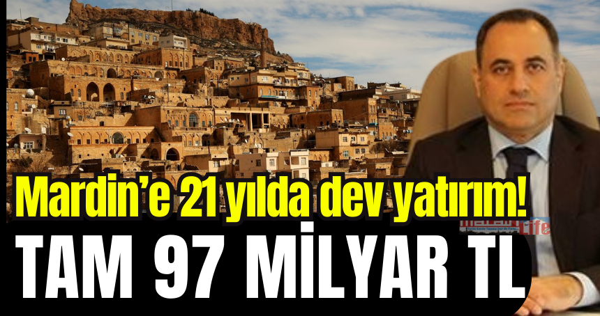 Mardin’e 21 yılda 97 milyar lira tutarında yatırım yapıldı