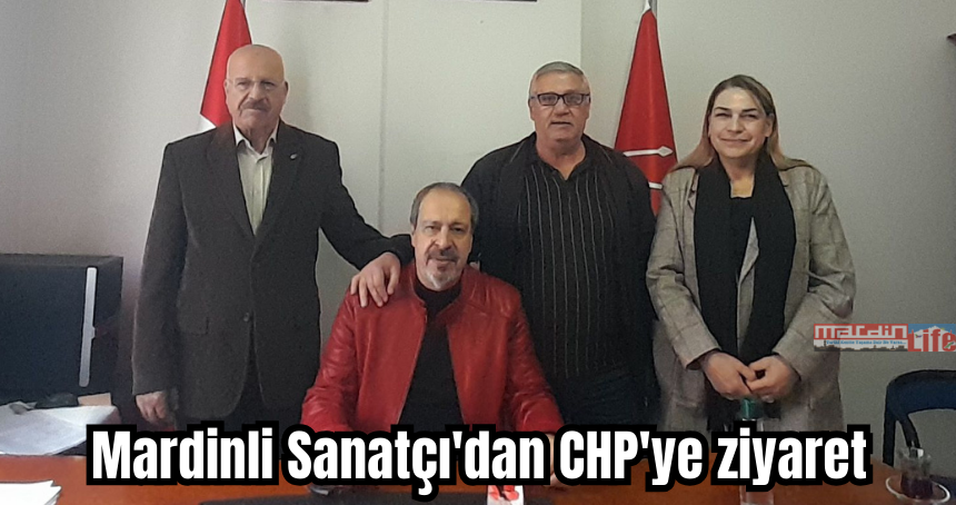 Mardinli Sanatçı'dan CHP'ye ziyaret