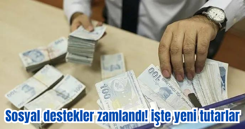 Sosyal destekler zamlandı! işte yeni tutarlar