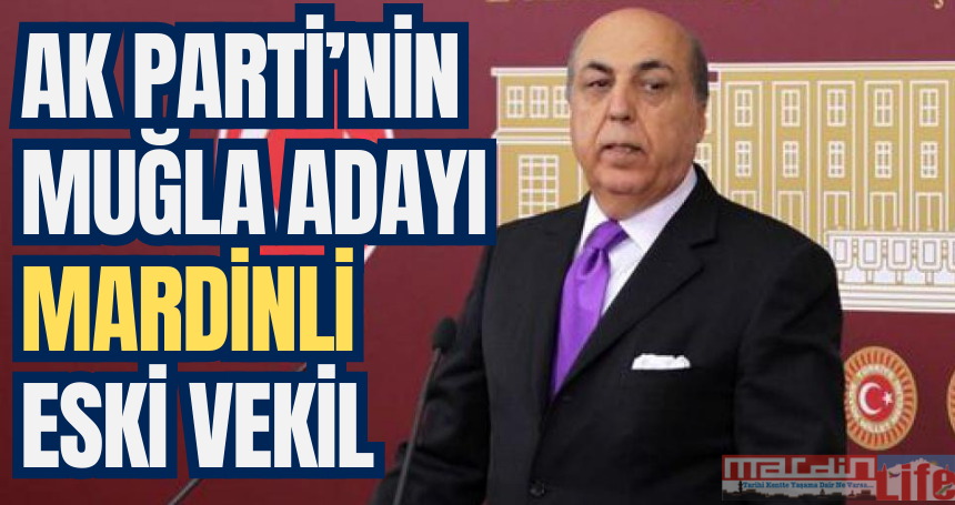 AK Parti’nin Muğla Adayı Mardinli eski vekil