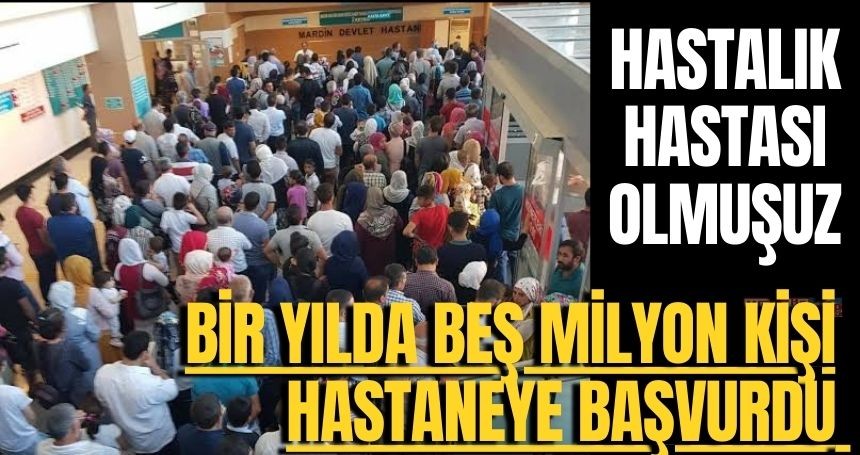 Hastalık Hastası Olmuşuz! Mardin’de Bir yılda 5 milyona yakın kişi muayene oldu