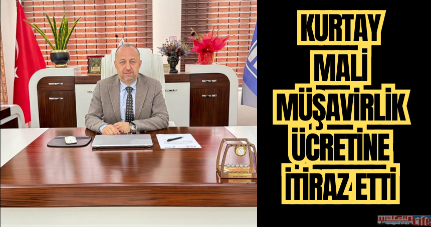 Kurtay mali müşavirlik ücretine itiraz etti