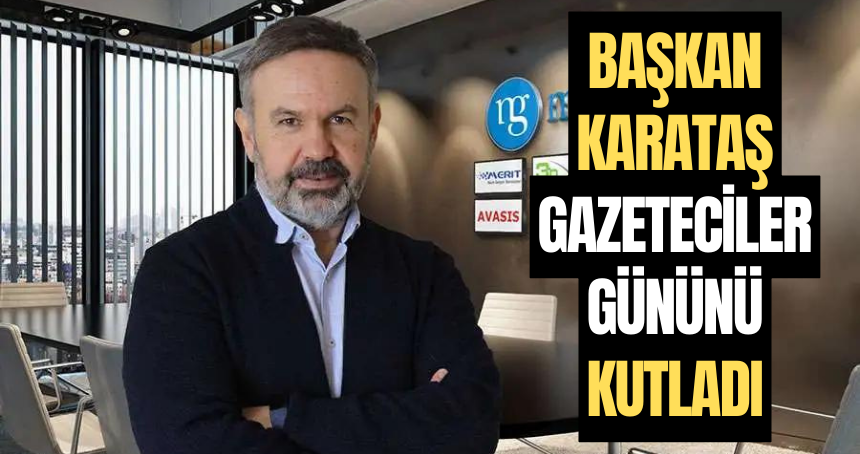 Başkan Karataş Gazeteciler Gününü kutladı