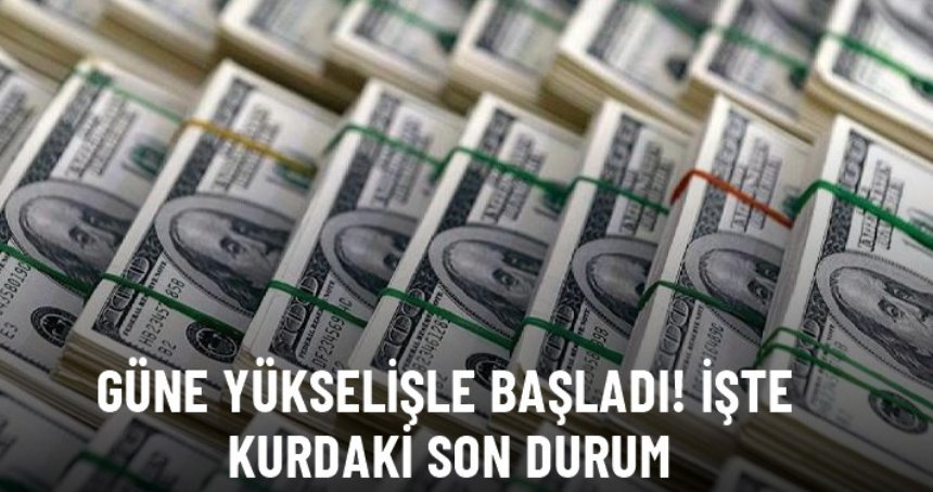 Güne yükselişle başladı! İşte kurdaki son durum