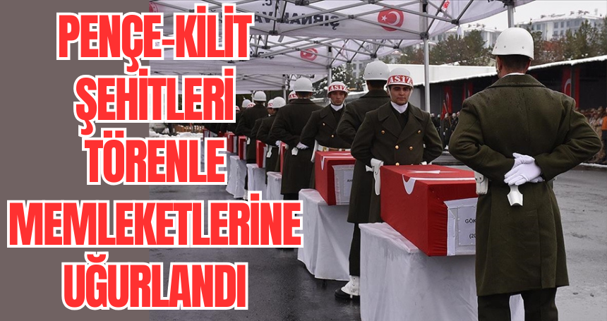 Pençe-Kilit şehitleri törenle memleketlerine uğurlandı