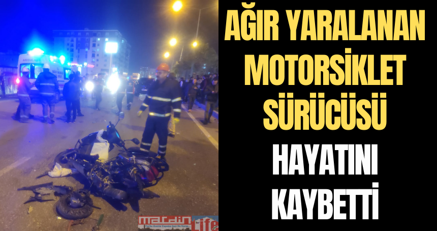 Ağır yaralanan motorsiklet sürücüsü hayatını kaybetti