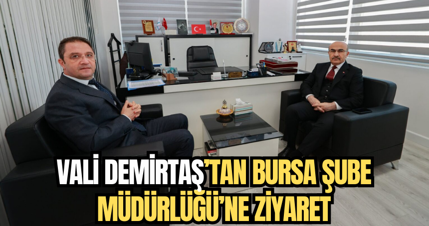 Vali Demirtaş’tan Bursa Şube Müdürlüğü’ne ziyaret