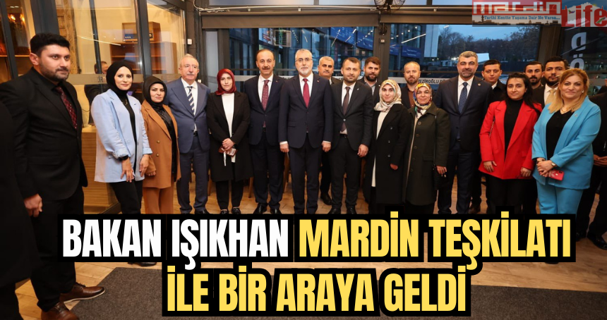 Bakan Işıkhan, Mardin teşkilatı ile bir araya geldi