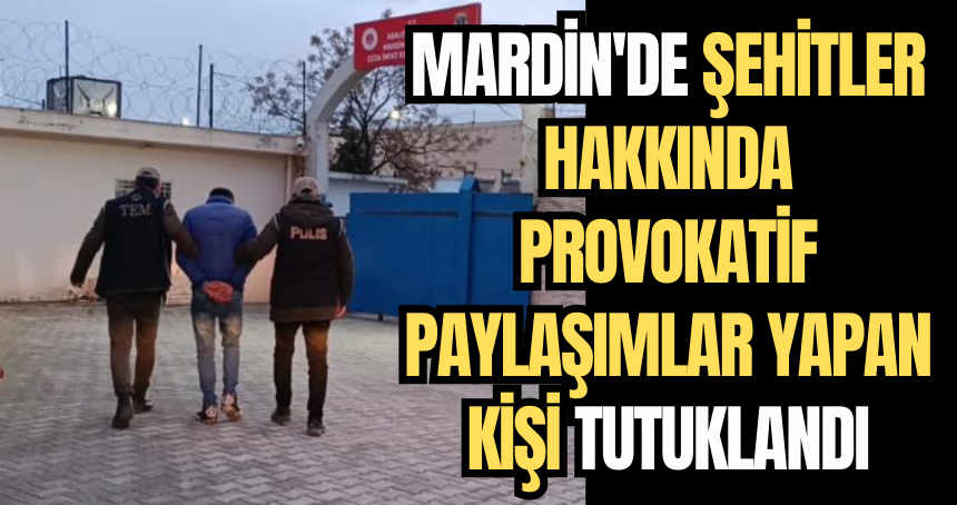 Mardin'de Şehitler hakkında provokatif paylaşımlar yapan kişi tutuklandı