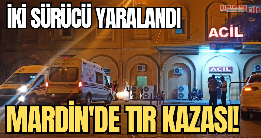 Mardin'de tır kazası! İki sürücü yaralandı