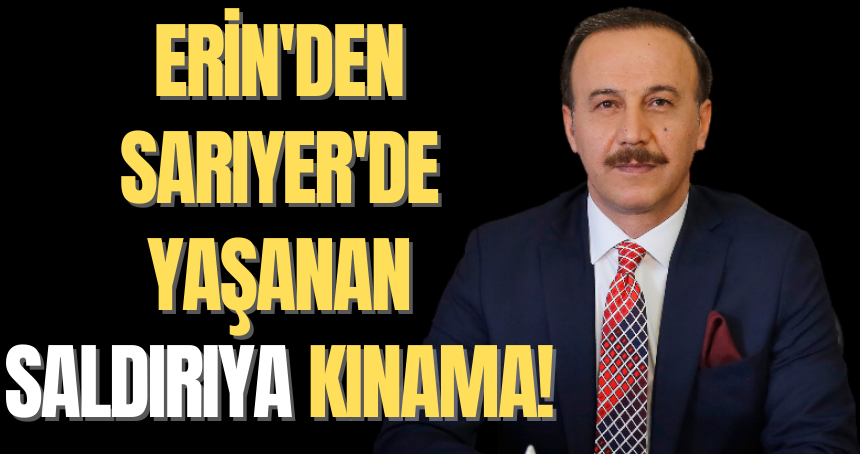 Erin'den Sarıyer'de yaşanan saldırıya kınama!