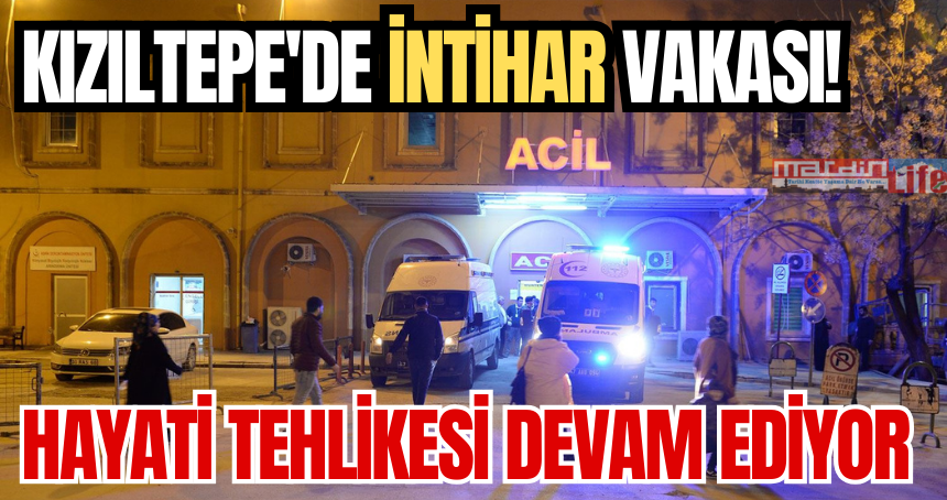 Kızıltepe'de intihar vakası! Hayati tehlikesi devam ediyor