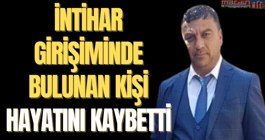 İntihar girişiminde bulunan kişi hayatını kaybetti