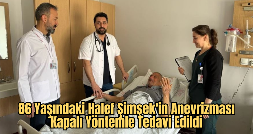 86 Yaşındaki Halef Şimşek'in Anevrizması Kapalı Yöntemle Tedavi Edildi