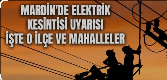 DİKKAT! Mardin'de bu ilçede elektirik kesilecek