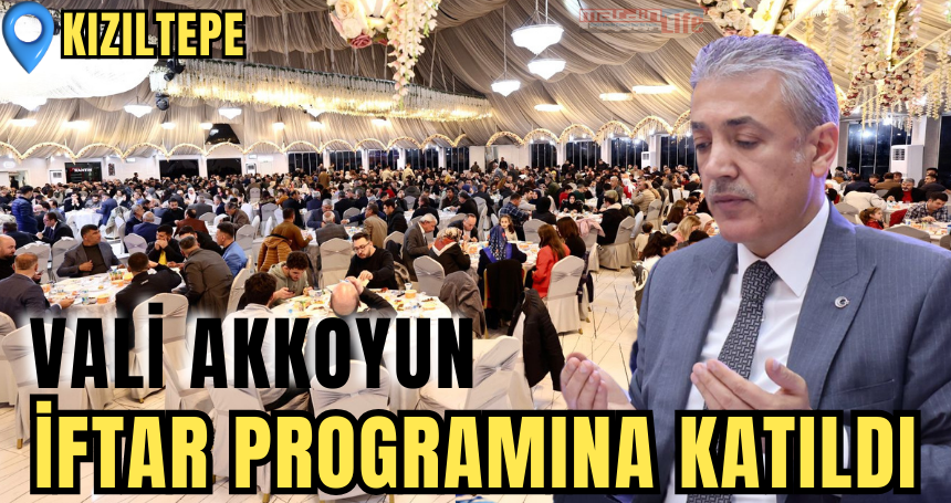 Vali Tuncay Akkoyun, Kızıltepe'de İftar Programına katıldı