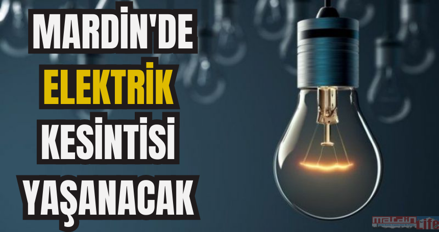 DİKKAT! Mardin'de elektrik kesintisi yaşanacak