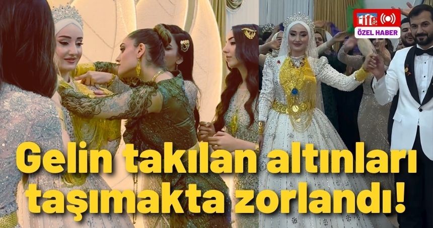 Mardinli gelin düğünde takılan altınları taşımakta zorlandı!