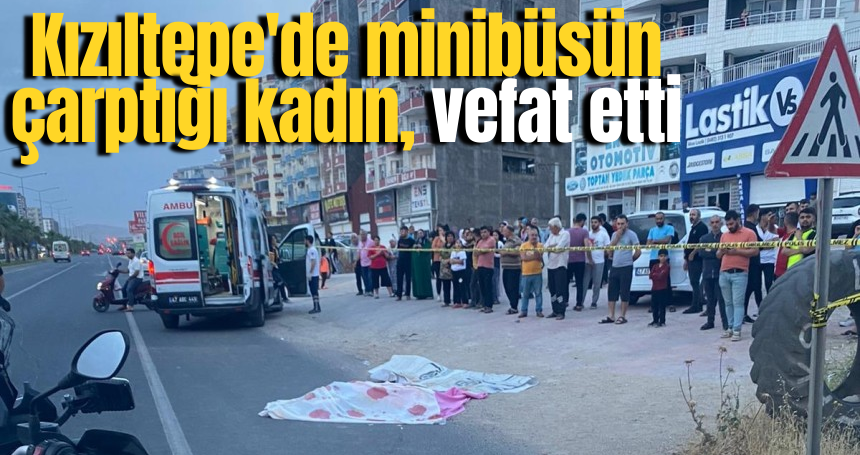 Kızıltepe'de minibüsün çarptığı kadın, vefat etti