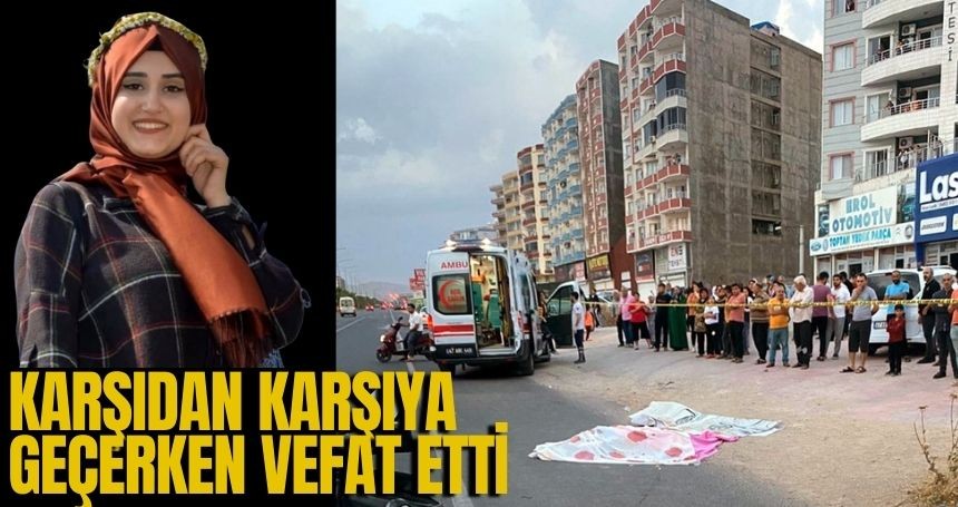 Yolun karşı tarafına geçerken vefat etti