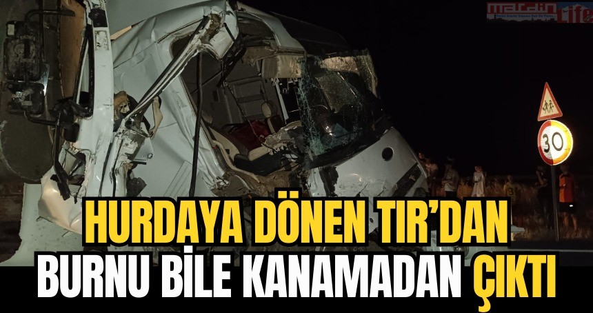 Hurdaya dönen TIR’dan burnu bile kanamadan çıktı