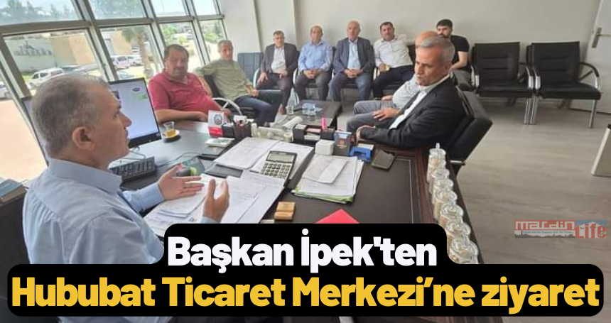 Başkan İpek'ten Hububat Ticaret Merkezi’ne ziyaret