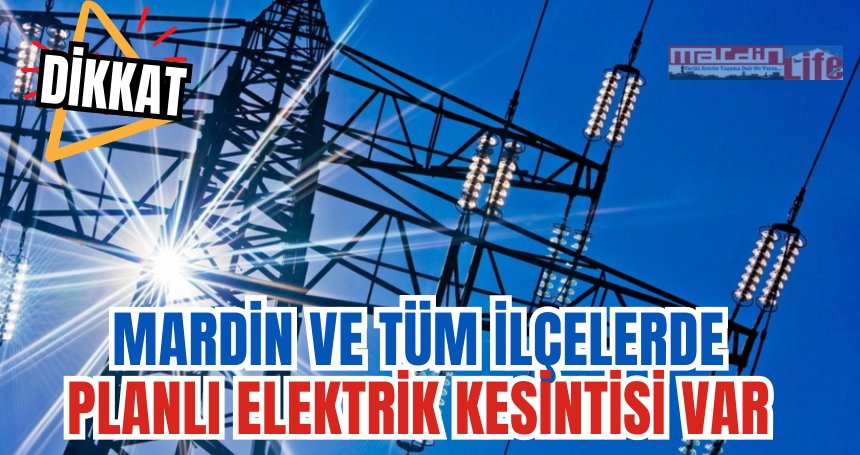 Mardin ve tüm ilçelerde planlı elektrik kesintisi uygulanacak!!!