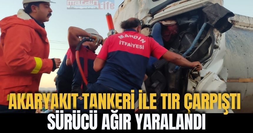 Akaryakıt tankeri ile tır çarpıştı, sürücü ağır yaralandı