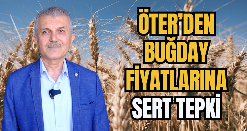 Öter’den buğday fiyatlarına sert tepki