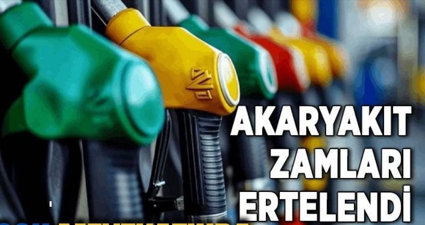 Benzin ve motorine yapılacak zamlar ertelendi