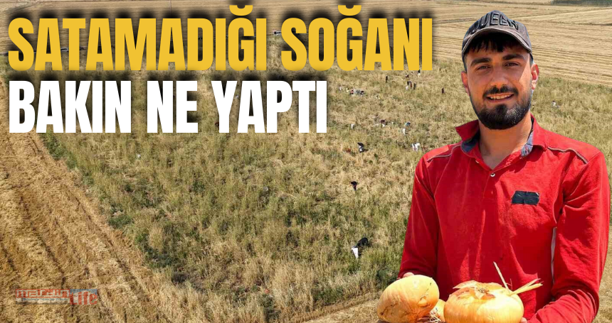 Satamadığı soğanı bakın ne yaptı