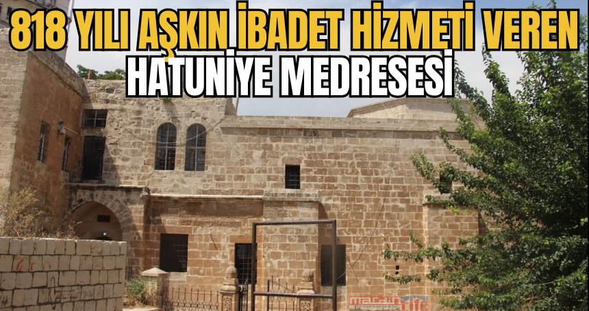 818 yılı aşkın ibadet hizmeti veren Hatuniye Medresesi