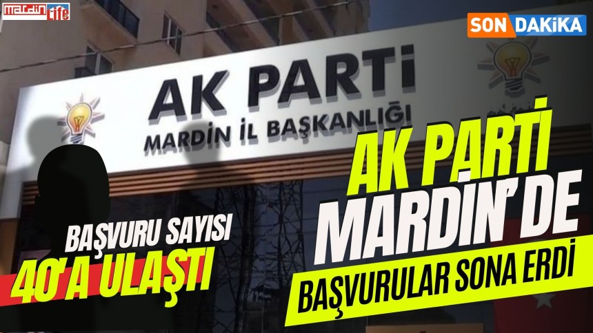 AK Parti Mardin’de Başvurular sona erdi! Başvuru sayısı 40'ı geçti İşte o isimler