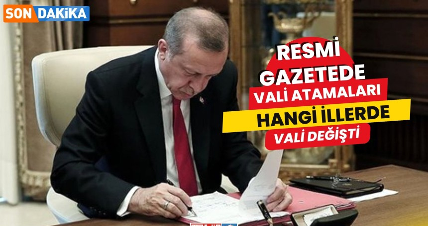 Vali Atamaları RESMİ Gazetede yayınlandı! Hangi illerde valiler değişti? İşte o kararlar…