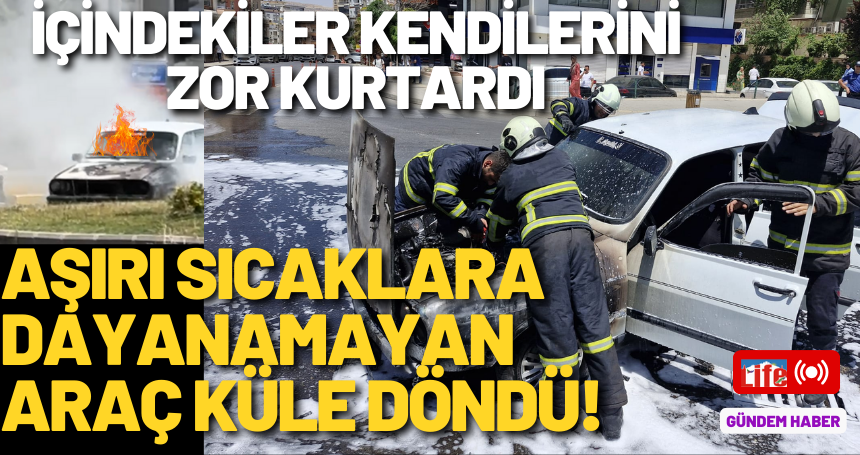 Aşırı sıcaklara dayanamayan araç küle döndü! İçindekiler kendilerini zor kurtardı