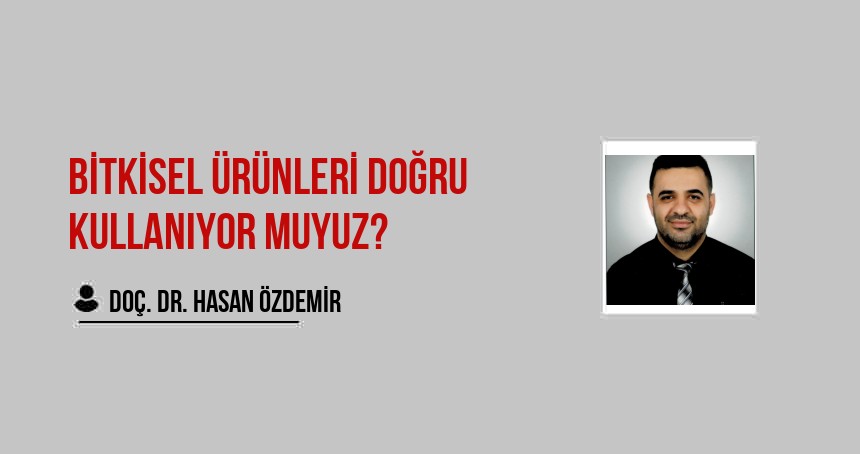 BİTKİSEL ÜRÜNLERİ DOĞRU KULLANIYOR MUYUZ?