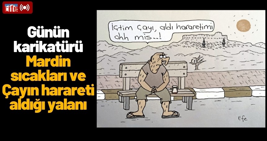 Günün Karikatürü: Mardin sıcakları ve Çayın harareti aldığı yalanı