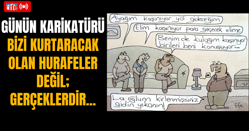 Günün karikatürü: Bizi kurtaracak olan hurafeler değil; gerçeklerdir...