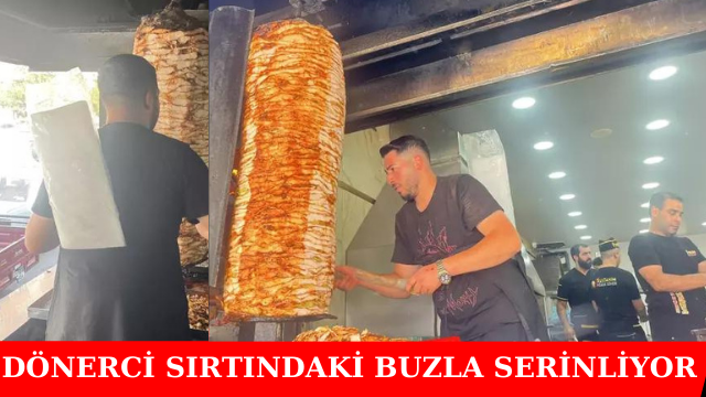 Dönerciler buz kütlesi ile serinliyor