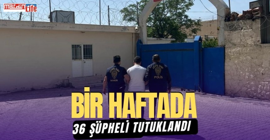 Bir haftada 36 şüpheli tutuklandı