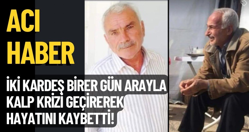 İki kardeş arka arkaya kalp krizi geçirerek hayatını kaybetti!