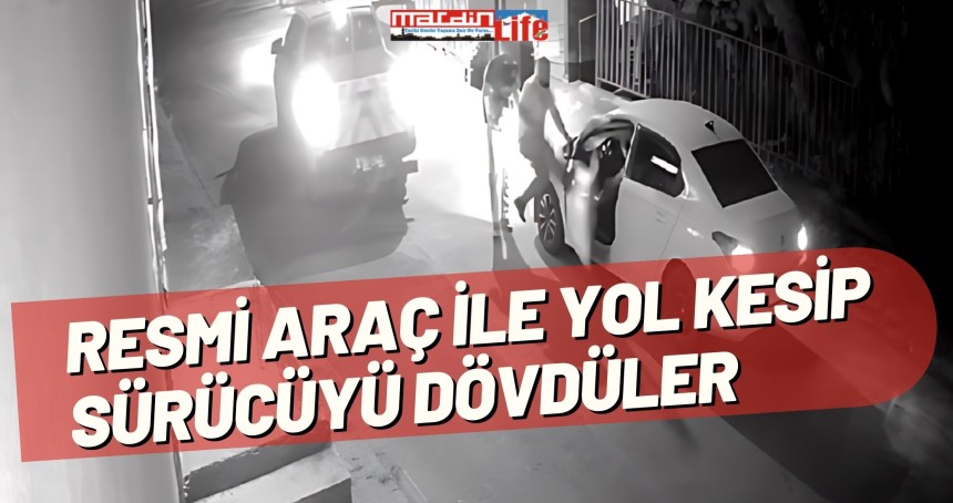 Resmi araç ile yol kesip sürücüyü dövdüler