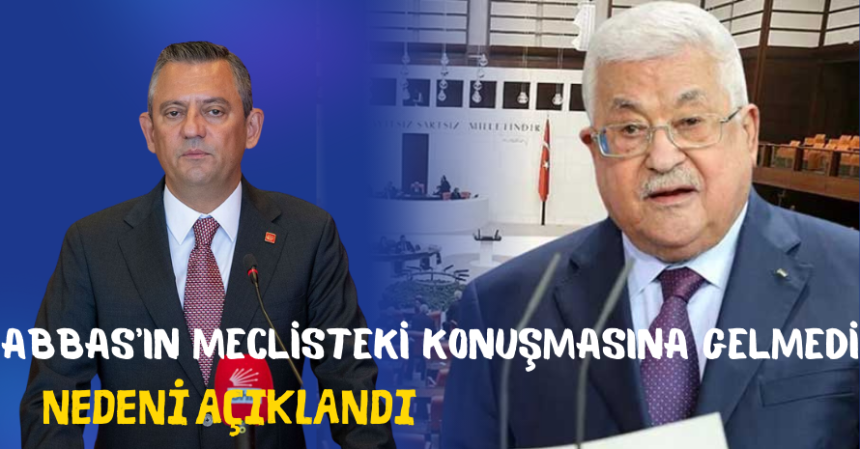 Özel'in Abbas Konuşmasına neden katılmadığı açıklandı