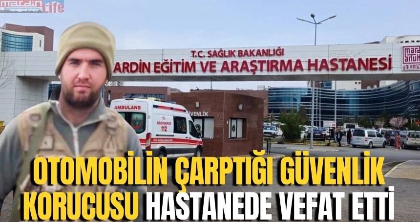 Otomobilin çarptığı güvenlik korucusu, hastanede vefat etti