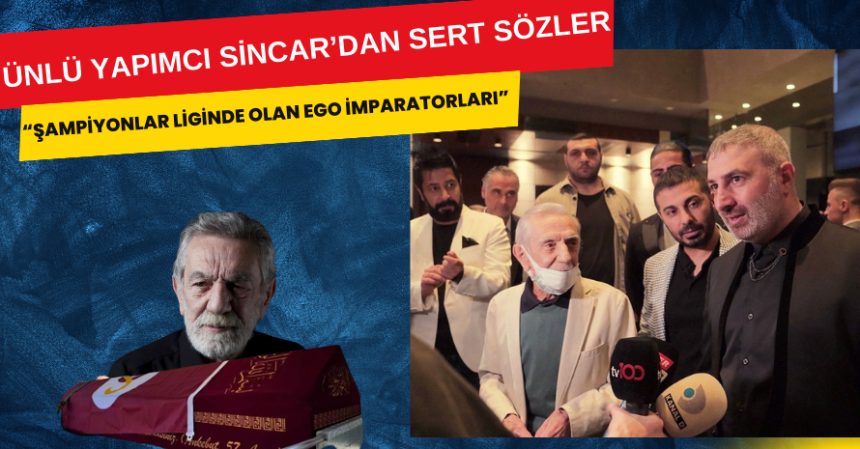 Ünlü Yapımcı Sincar: Ego imparatorları!